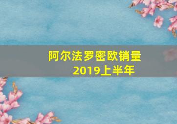 阿尔法罗密欧销量 2019上半年